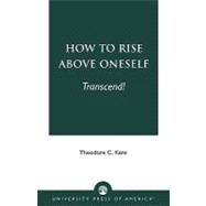 How to Rise Above Oneself. ....,Kent, Theodore C.,9780761821854
