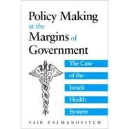 Policy Making at the Margins of Government: The Case of the Israeli Health System by Zalmanovitch, Yair, 9780791451854
