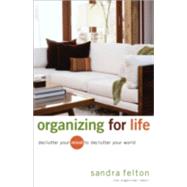 Organizing for Life : Declutter Your Mind to Declutter Your World by Felton, Sandra, 9780800731854