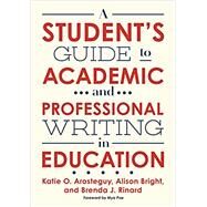 A Student's Guide to Academic and Professional Writing in Education by Arosteguy, Katie O.; Bright, Alison; Rinard, Brenda J.; Poe, Mya, 9780807761854