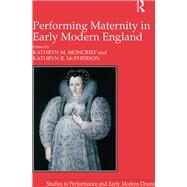 Performing Maternity in Early Modern England by McPherson,Kathryn R.;Moncrief,, 9781138251854