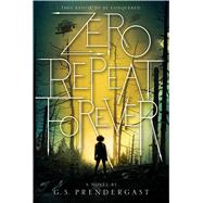 Zero Repeat Forever by Prendergast, G. S., 9781481481854