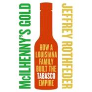 McIlhenny's Gold: How a Louisiana Family Built the Tabasco Empire by Rothfeder, Jeffrey, 9780060721855