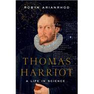 Thomas Harriot A Life in Science by Arianrhod, Robyn, 9780190271855