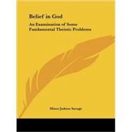 Belief in God: An Examination of Some Fundamental Theistic Problems 1888 by Savage, Minot Judson, 9780766171855