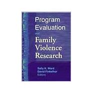 Program Evaluation and Family Violence Research by Ward; Sally K., 9780789011855