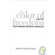 The Color of Freedom: Race and Contemporary American Liberalism by Cochran, David Carroll, 9780791441855