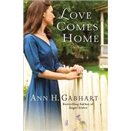Love Comes Home by Gabhart, Ann H., 9780800721855