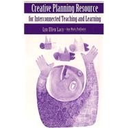 Creative Planning Resource for Interconnected Teaching and Learning by Lacy, Lyn Ellen; Pailliotet, Ann Watts, 9780820451855