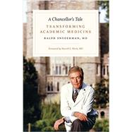 A Chancellor's Tale: Transforming Academic Medicine by Snyderman, Ralph, M.D., 9780822361855