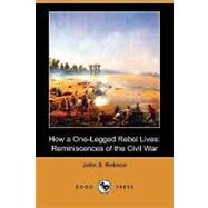 How a One-Legged Rebel Lives : Reminiscences of the Civil War by Robson, John S., 9781409981855