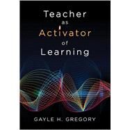 Teacher As Activator of Learning by Gregory, Gayle H., 9781483381855