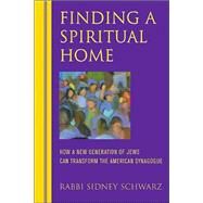 Finding a Spiritual Home : How a New Generation of Jews Can Transform the American Synagogue by Schwarz, Rabbi Sidney, 9781580231855