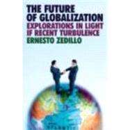 The Future of Globalization: Explorations in Light of Recent Turbulence by Zedillo; Ernesto, 9780415771856