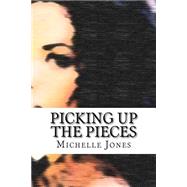 Picking Up the Pieces by Jones, Michelle, 9781523341856