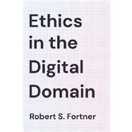 Ethics in the Digital Domain by Fortner, Robert S., 9781538121856