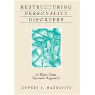 Restructuring Personality Disorders A Short-Term Dynamic Approach by Magnavita, Jeffrey J., 9781572301856