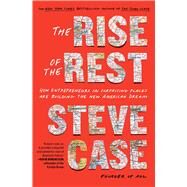 The Rise of the Rest How Entrepreneurs in Surprising Places are Building the New American Dream by Case, Steve, 9781982191856