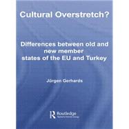 Cultural Overstretch?: Differences Between Old and New Member States of the EU and Turkey by Gerhards; Jurgen, 9780415761857