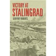 Victory at Stalingrad The Battle That Changed History by Roberts, Geoffrey, 9780582771857