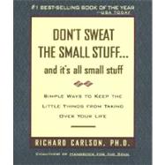 Don't Sweat the Small Stuff... : And It's All Small Stuff - Simple Ways to Keep the Little Things from Taking over Your Life by Carlson, Richard, 9780786881857