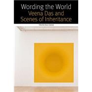 Wording the World Veena Das and Scenes of Inheritance by Chatterji, Roma, 9780823261857