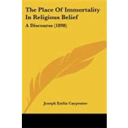 Place of Immortality in Religious Belief : A Discourse (1898) by Carpenter, Joseph Estlin, 9781104321857