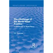 Routledge Revivals: The Challenge of the North-West Frontier (1937): A Contribution to World Peace by Andrews; C.F., 9781138221857