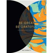 Be Great, Be Grateful A Gratitude Journal for Positive Living by Patternity, 9781449491857