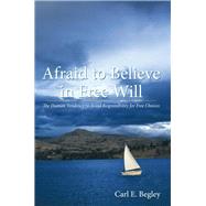 Afraid to Believe in Free Will by Carl E. Begley, E. Begley, 9781449701857