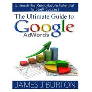 The Ultimate Guide to Google Adwords by Burton, James J., 9781499371857