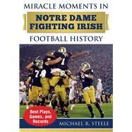 Miracle Moments in Notre Dame Fighting Irish Football History by Steele, Michael R., 9781683581857
