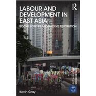 Labour and Development in East Asia: Social Forces and Passive Revolution by Gray; Kevin, 9780415681858
