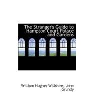 The Stranger's Guide to Hampton Court Palace and Gardens by Hughes Willshire, John Grundy William, 9780554731858
