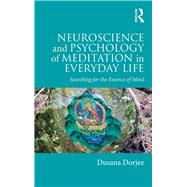 Neuroscience and Psychology of Meditation in Everyday Life: Searching for the Essence of Mind by Dorjee; Dusana, 9781138691858