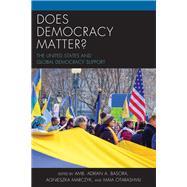 Does Democracy Matter? The United States and Global Democracy Support by Basora, Adrian; Marczyk, Agnieszka; Otarashvili, Maia, 9781538101858