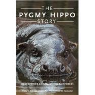 The Pygmy Hippo Story West Africa's Enigma of the Rainforest by Robinson, Phillip T.; Flacke, Gabriella L.; Hentschel, Knut M., 9780190611859