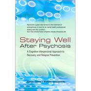 Staying Well After Psychosis A Cognitive Interpersonal Approach to Recovery and Relapse Prevention by Gumley, Andrew; Schwannauer, Matthias, 9780470021859