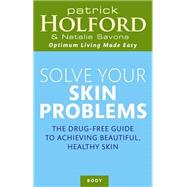 Solve Your Skin Problems The Drug-Free Guide to Achieving Beautiful Healthy Skin by Holford, Patrick; Savona, Natalie, 9780749921859