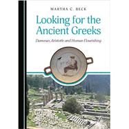 Looking for the Ancient Greeks: Damasio, Aristotle and Human Flourishing by Martha Catherine Beck, 9781527511859