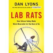 Lab Rats How Silicon Valley Made Work Miserable for the Rest of Us by Lyons, Dan, 9780316561860