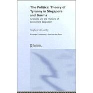 The Political Theory of Tyranny in Singapore and Burma: Aristotle and the Rhetoric of Benevolent Despotism by McCarthy; Stephen, 9780415701860