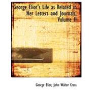 George Eliot's Life As Related in Her Letters and Journals by Eliot, George; Cross, John Walter, 9780559041860