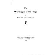 The Worshipper of the Image by Le Gallienne, Richard, 9781406551860