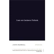I Am Not Jackson Pollock Stories by Haskell, John, 9780312421861