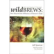 Wild Brews: Beer Beyond the Influence of Brewer's Yeast by Sparrow, Jeff, 9780937381861