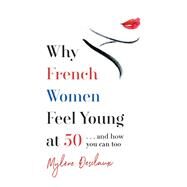 Why French Women Feel Young at 50 by Desclaux, Mylene, 9781472261861