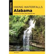 Hiking Waterfalls Alabama A Guide to the State's Best Waterfall Hikes by Cuhaj, Joe, 9781493051861