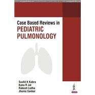 Case Based Reviews in Pediatric Pulmonology by Jat, Kana Ram, M.D.; Sankar, Jhuma, M.D.; Lodha, Rakesh, M.D.; Kabra, Sushil K., M.D., 9789385891861