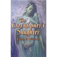 The Executioner's Daughter by Williams, Laura E., 9780805081862